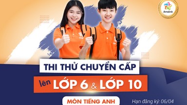 KỲ THI THỬ CHUYỂN CẤP LÊN LỚP 6&10 MÔN TIẾNG ANH